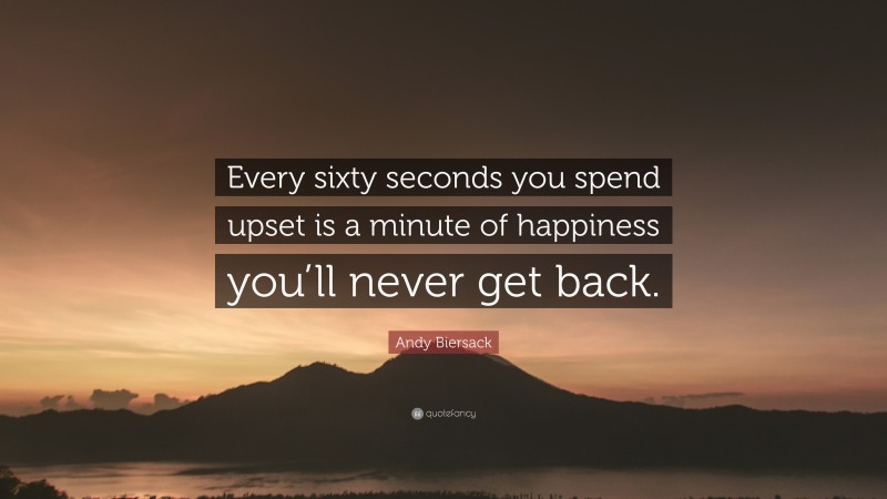 Andy Biersack Quote: “Every sixty seconds you spend upset is a minute of happiness you’ll never get back.”