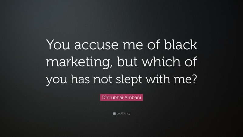 Dhirubhai Ambani Quote: “You accuse me of black marketing, but which of you has not slept with me?”