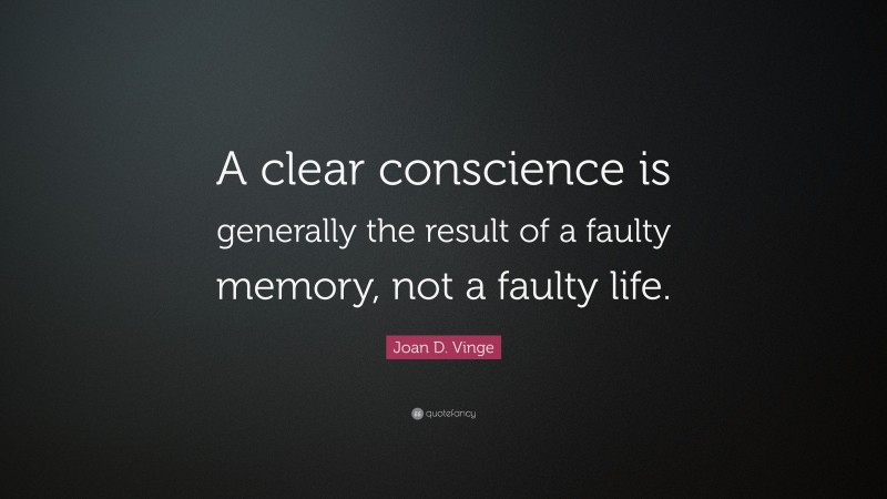 Joan D. Vinge Quote: “A clear conscience is generally the result of a faulty memory, not a faulty life.”