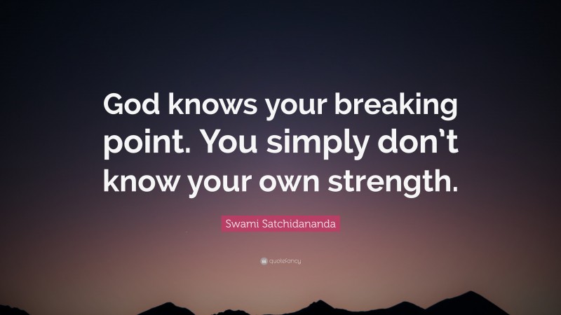 Swami Satchidananda Quote: “God knows your breaking point. You simply don’t know your own strength.”
