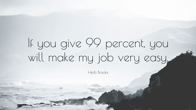 Herb Brooks Quote: “If you give 99 percent, you will make my job very easy.”