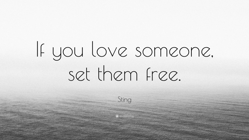 Sting Quote: “If you love someone, set them free.”