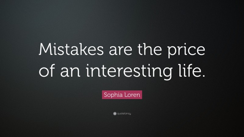 Sophia Loren Quote: “Mistakes are the price of an interesting life.”