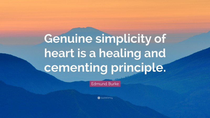 Edmund Burke Quote: “Genuine simplicity of heart is a healing and cementing principle.”