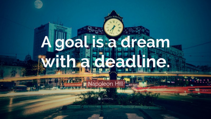 Napoleon Hill Quote: “A goal is a dream with a deadline.”