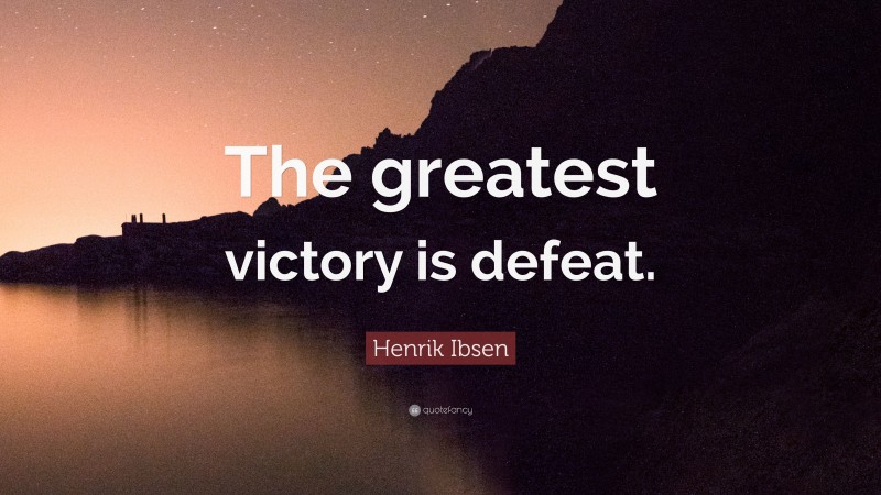 Henrik Ibsen Quote: “The greatest victory is defeat.”