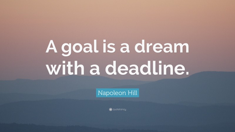 Napoleon Hill Quote: “A goal is a dream with a deadline.”