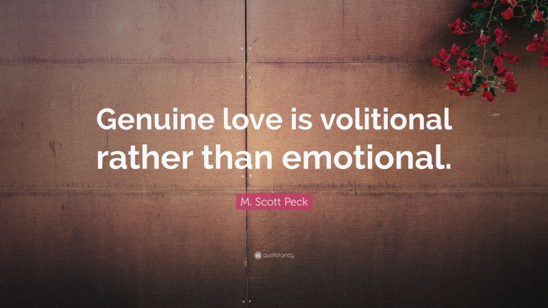 M. Scott Peck Quote: “Genuine love is volitional rather than emotional.”