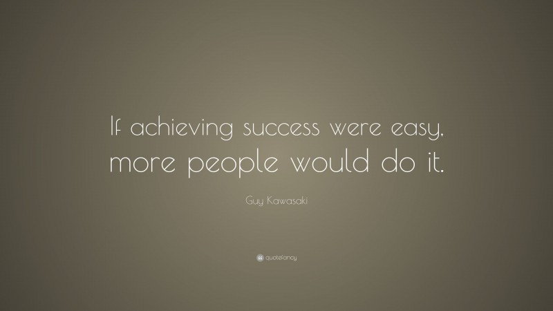 Guy Kawasaki Quote: “If achieving success were easy, more people would ...