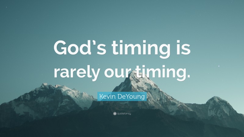 Kevin DeYoung Quote: “God’s timing is rarely our timing.”