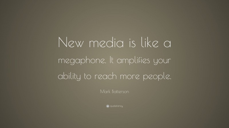 Mark Batterson Quote: “New media is like a megaphone. It amplifies your ability to reach more people.”