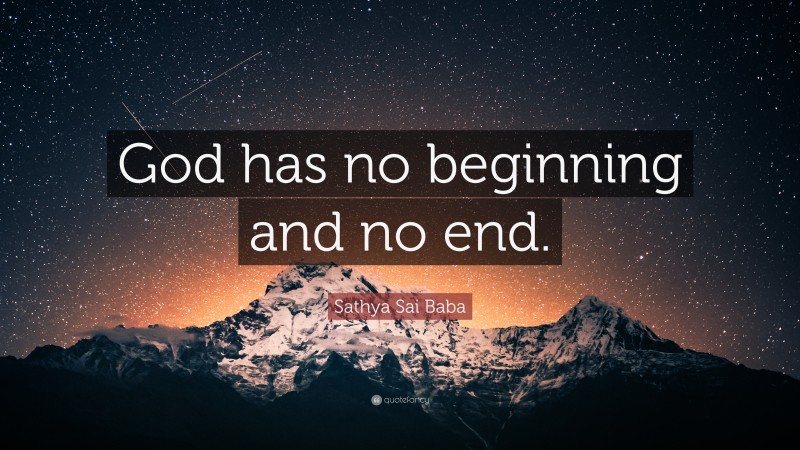 Sathya Sai Baba Quote: “God has no beginning and no end.”