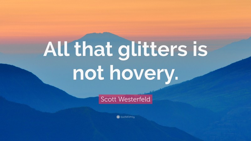 Scott Westerfeld Quote: “All that glitters is not hovery.”