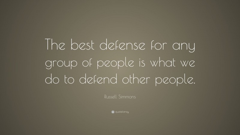 Russell Simmons Quote: “The best defense for any group of people is what we do to defend other people.”