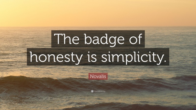 Novalis Quote: “The badge of honesty is simplicity.”