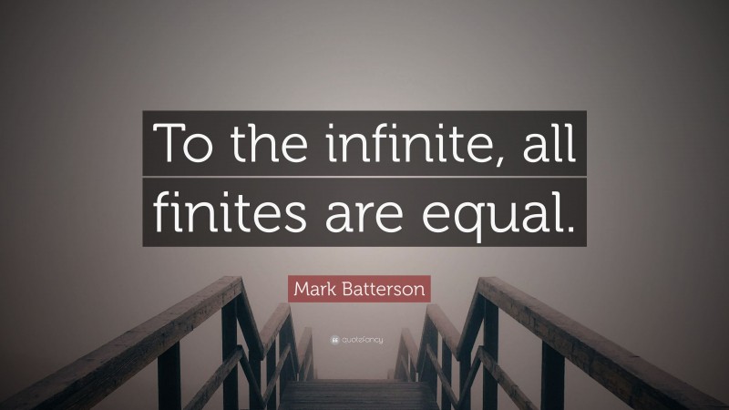 Mark Batterson Quote: “To the infinite, all finites are equal.”
