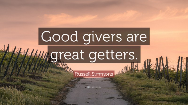Russell Simmons Quote: “Good givers are great getters.”