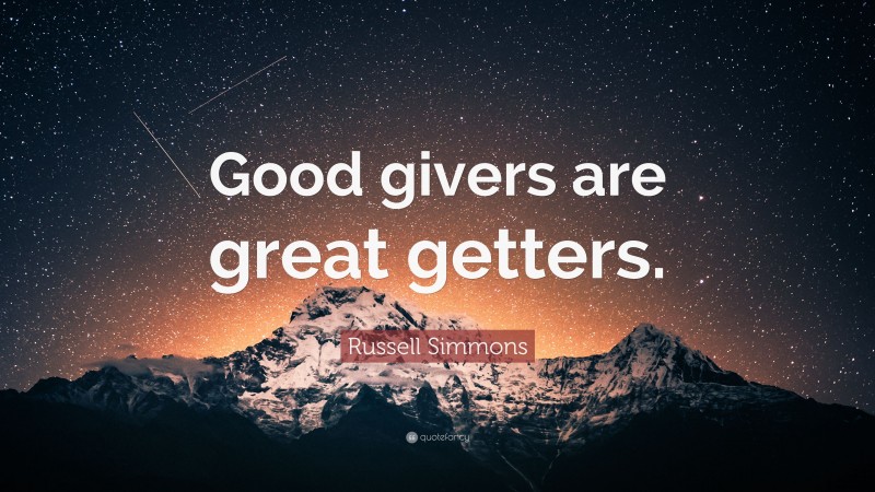Russell Simmons Quote: “Good givers are great getters.”