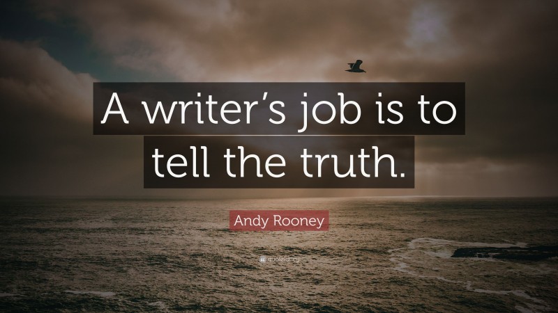 Andy Rooney Quote: “A writer’s job is to tell the truth.”