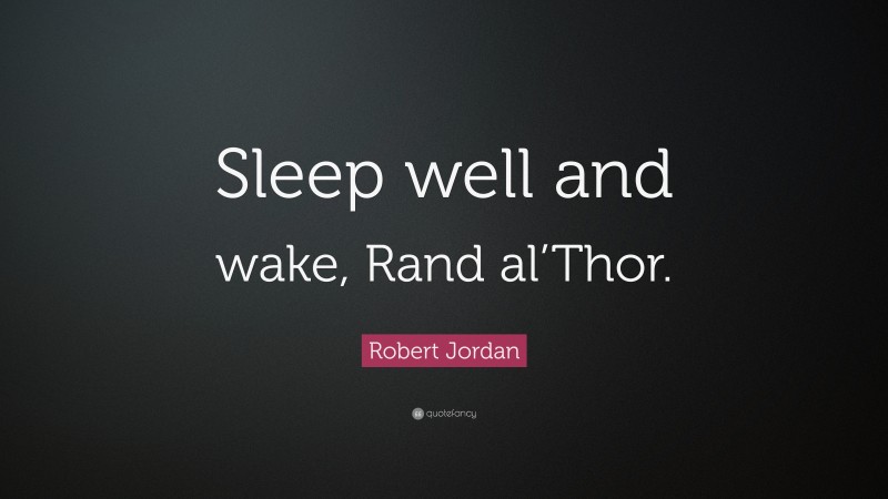 Robert Jordan Quote: “Sleep well and wake, Rand al’Thor.”