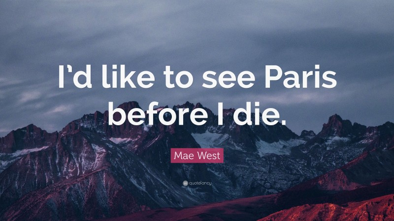 Mae West Quote: “I’d like to see Paris before I die.”