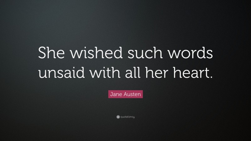 Jane Austen Quote: “She wished such words unsaid with all her heart.”