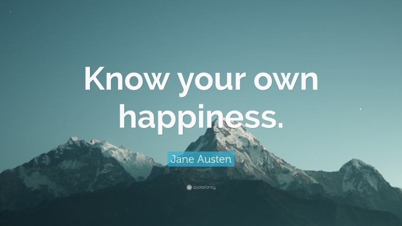 Jane Austen Quote: “Know your own happiness.”