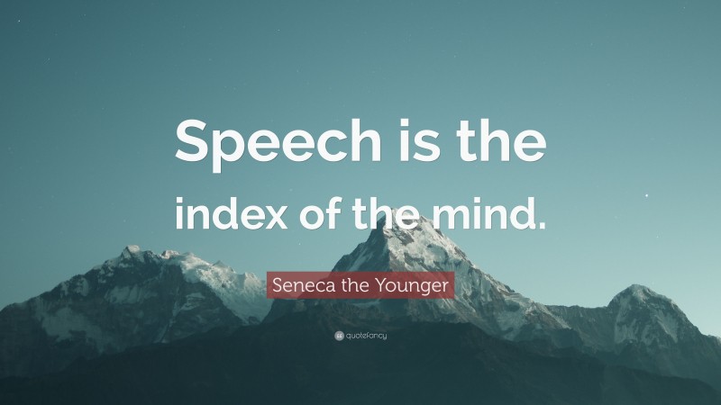 Seneca the Younger Quote: “Speech is the index of the mind.”