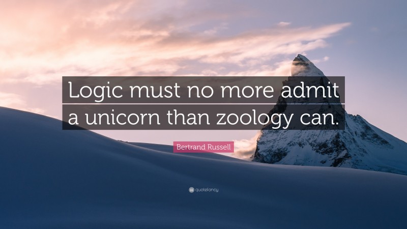 Bertrand Russell Quote: “Logic must no more admit a unicorn than zoology can.”