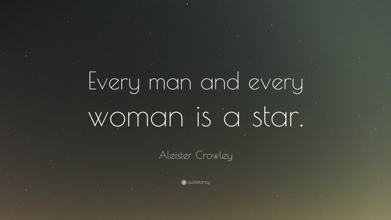 Aleister Crowley Quote: “Every man and every woman is a star.”