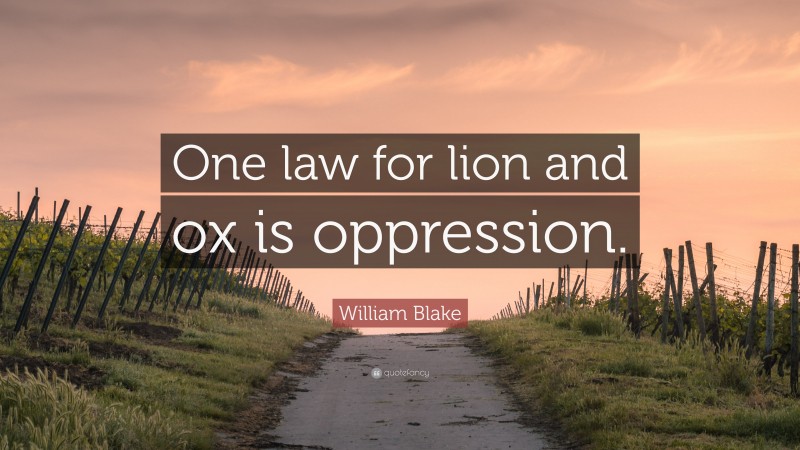 William Blake Quote: “One law for lion and ox is oppression.”