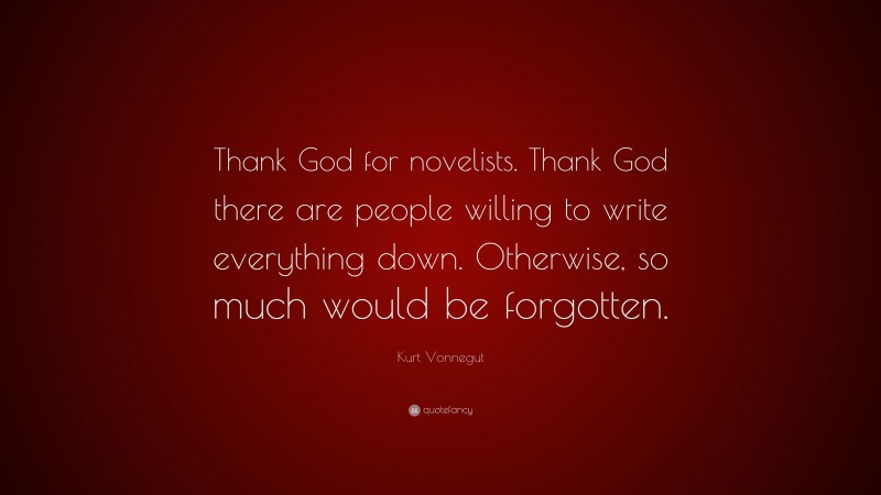 Kurt Vonnegut Quote: “Thank God for novelists. Thank God there are ...