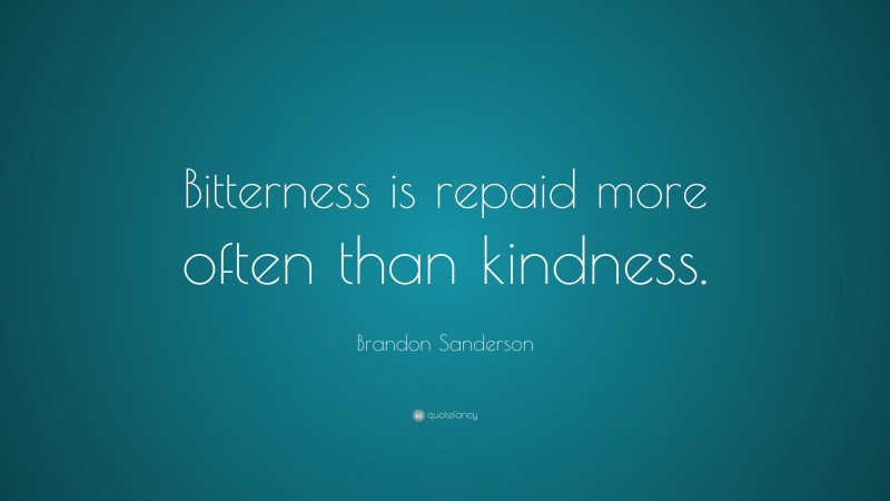Brandon Sanderson Quote: “Bitterness is repaid more often than kindness.”