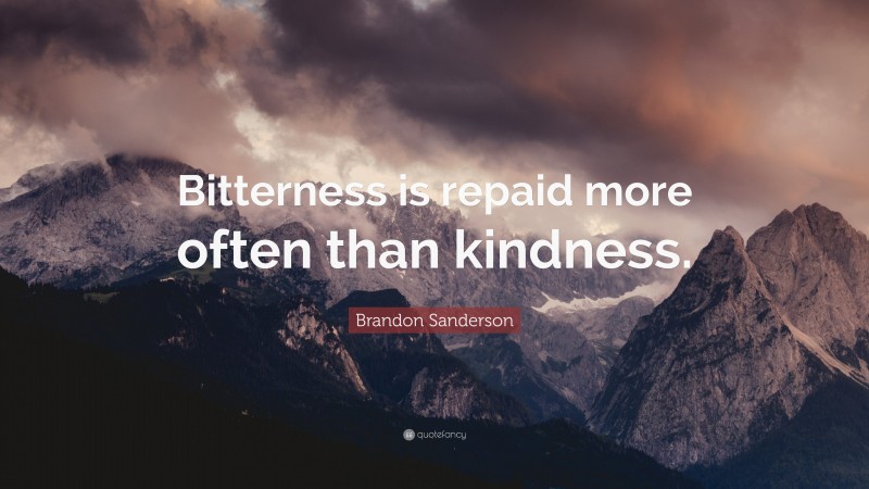 Brandon Sanderson Quote: “Bitterness is repaid more often than kindness.”