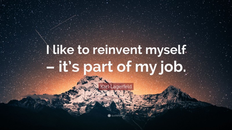 Karl Lagerfeld Quote: “I like to reinvent myself – it’s part of my job.”
