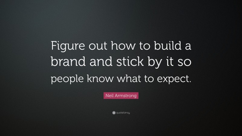 Neil Armstrong Quote: “Figure out how to build a brand and stick by it so people know what to expect.”