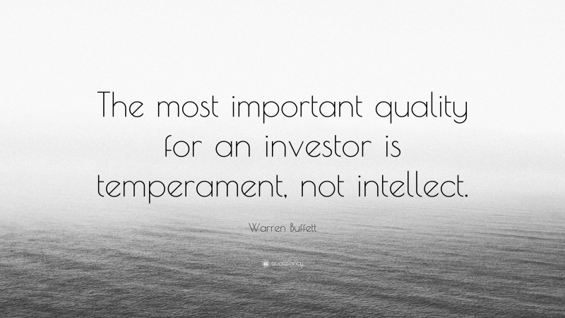 Warren Buffett Quote: “The most important quality for an investor is temperament, not intellect.”