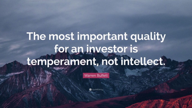 Warren Buffett Quote: “The most important quality for an investor is temperament, not intellect.”