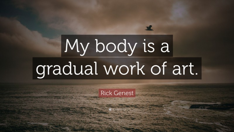 Rick Genest Quote: “My body is a gradual work of art.”