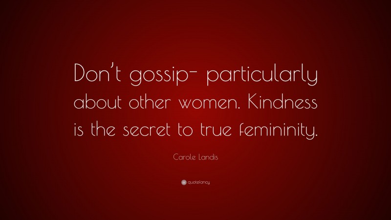 Carole Landis Quote: “Don’t gossip- particularly about other women. Kindness is the secret to true femininity.”