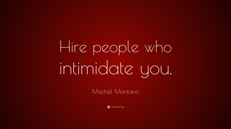 Machel Montano Quote: “Hire people who intimidate you.”