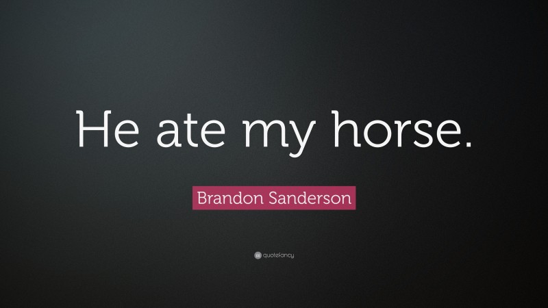 Brandon Sanderson Quote: “He ate my horse.”