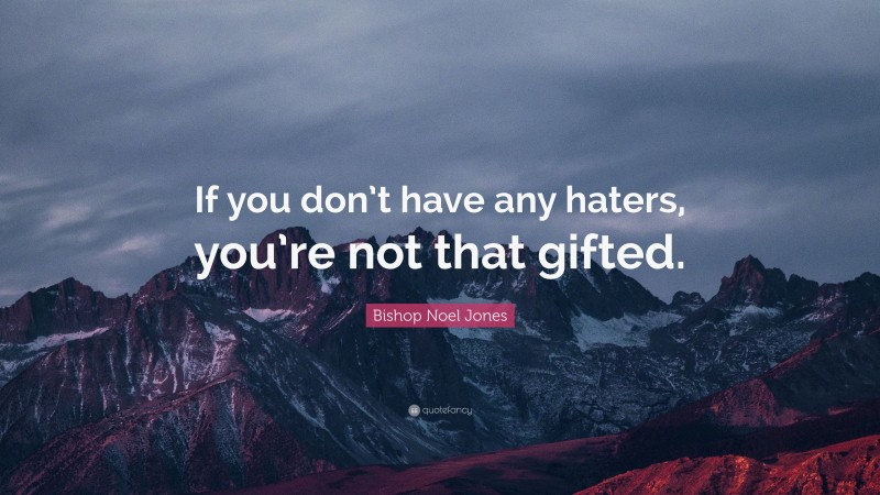 Bishop Noel Jones Quote: “If you don’t have any haters, you’re not that gifted.”