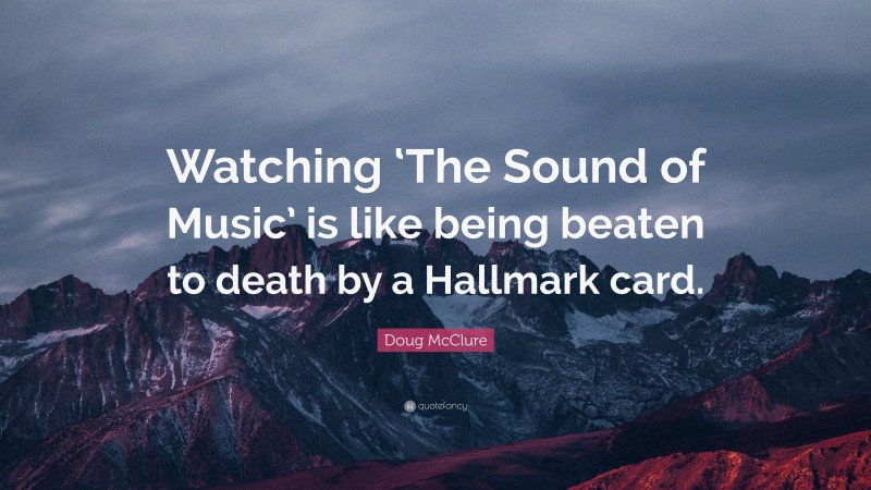 Doug McClure Quote: “Watching ‘The Sound of Music’ is like being beaten to death by a Hallmark card.”