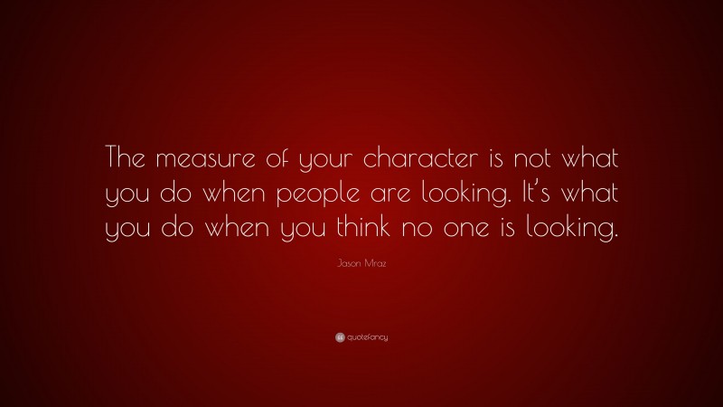 Jason Mraz Quote: “the Measure Of Your Character Is Not What You Do 