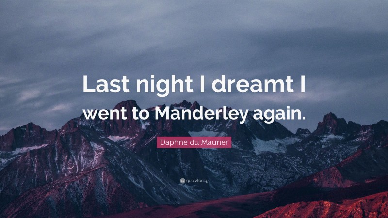Daphne du Maurier Quote: “Last night I dreamt I went to Manderley again.”
