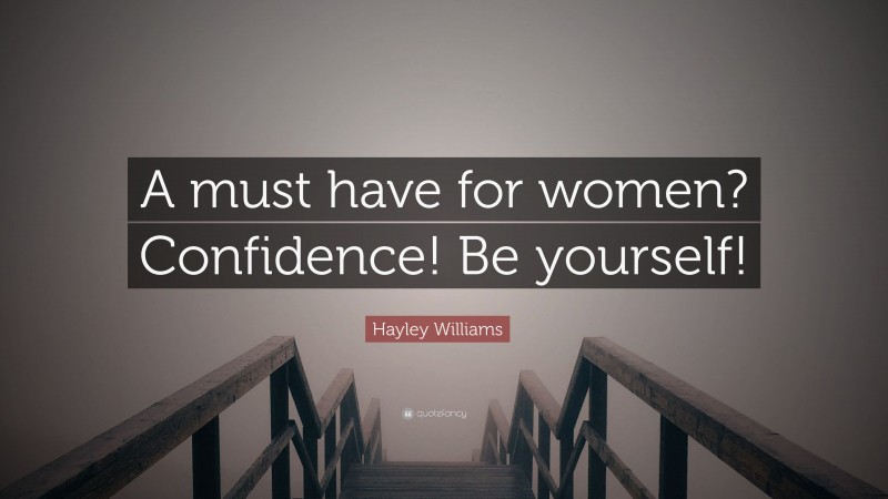 Hayley Williams Quote: “A must have for women? Confidence! Be yourself!”