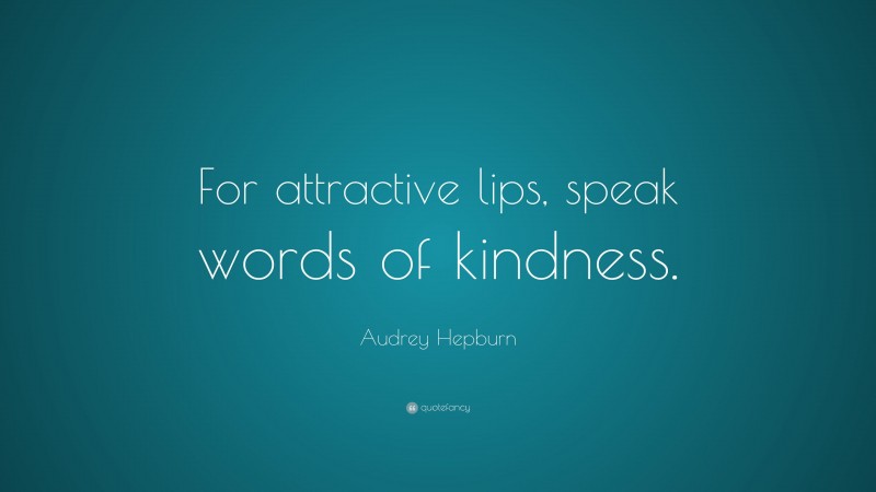 Audrey Hepburn Quote: “For attractive lips, speak words of kindness.”