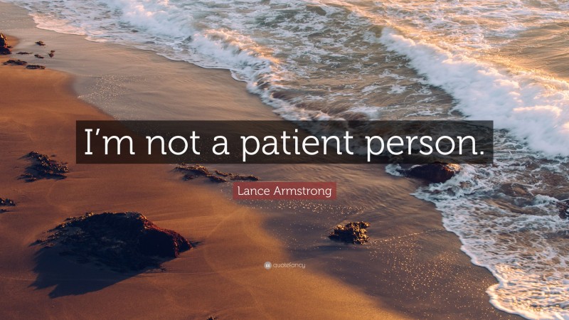 Lance Armstrong Quote: “I’m not a patient person.”