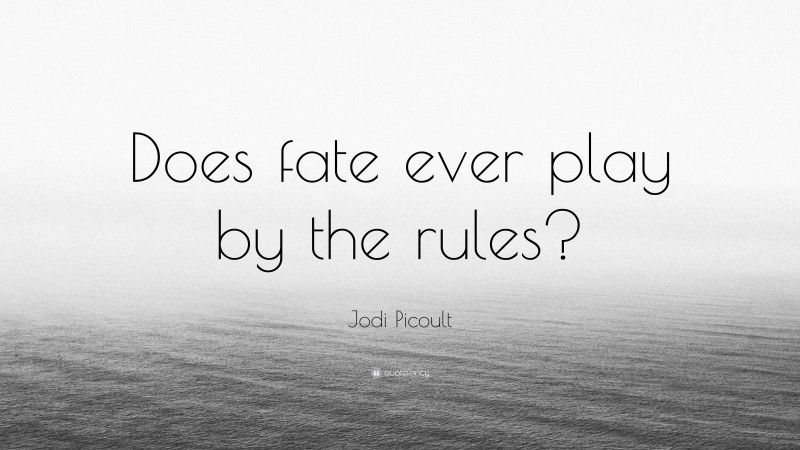 Jodi Picoult Quote: “Does fate ever play by the rules?”